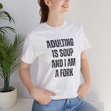 Load image into Gallery viewer, Adulting Is Soup and I Am a Fork T-Shirt
