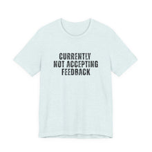 Load image into Gallery viewer, Currently not Accepting Feedback T-Shirt
