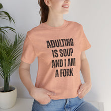 Load image into Gallery viewer, Adulting Is Soup and I Am a Fork T-Shirt
