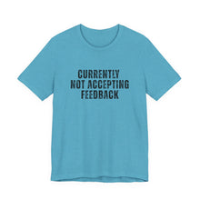 Load image into Gallery viewer, Currently not Accepting Feedback T-Shirt
