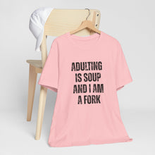 Load image into Gallery viewer, Adulting Is Soup and I Am a Fork T-Shirt
