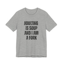 Load image into Gallery viewer, Adulting Is Soup and I Am a Fork T-Shirt
