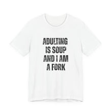Load image into Gallery viewer, Adulting Is Soup and I Am a Fork T-Shirt
