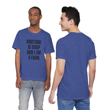 Load image into Gallery viewer, Adulting Is Soup and I Am a Fork T-Shirt
