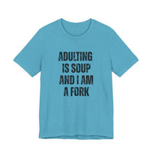 Load image into Gallery viewer, Adulting Is Soup and I Am a Fork T-Shirt
