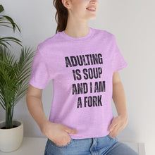 Load image into Gallery viewer, Adulting Is Soup and I Am a Fork T-Shirt
