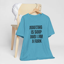 Load image into Gallery viewer, Adulting Is Soup and I Am a Fork T-Shirt

