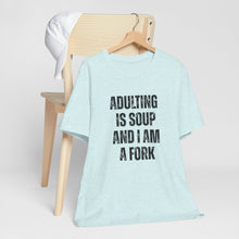 Load image into Gallery viewer, Adulting Is Soup and I Am a Fork T-Shirt
