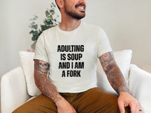 Load image into Gallery viewer, Adulting Is Soup and I Am a Fork T-Shirt
