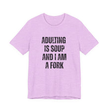 Load image into Gallery viewer, Adulting Is Soup and I Am a Fork T-Shirt
