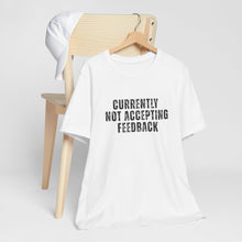 Load image into Gallery viewer, Currently not Accepting Feedback T-Shirt
