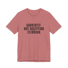 Load image into Gallery viewer, Currently not Accepting Feedback T-Shirt
