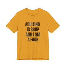 Load image into Gallery viewer, Adulting Is Soup and I Am a Fork T-Shirt
