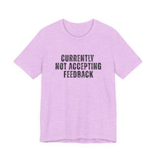 Load image into Gallery viewer, Currently not Accepting Feedback T-Shirt

