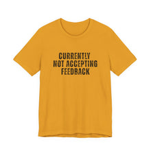 Load image into Gallery viewer, Currently not Accepting Feedback T-Shirt
