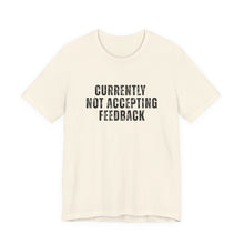 Load image into Gallery viewer, Currently not Accepting Feedback T-Shirt
