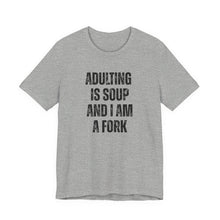 Load image into Gallery viewer, Adulting Is Soup and I Am a Fork T-Shirt
