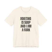 Load image into Gallery viewer, Adulting Is Soup and I Am a Fork T-Shirt
