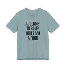 Load image into Gallery viewer, Adulting Is Soup and I Am a Fork T-Shirt
