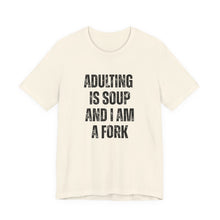 Load image into Gallery viewer, Adulting Is Soup and I Am a Fork T-Shirt
