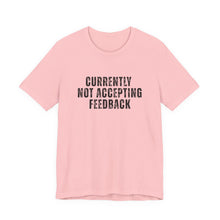 Load image into Gallery viewer, Currently not Accepting Feedback T-Shirt
