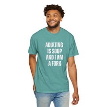 Load image into Gallery viewer, Adulting is Soup and I am a Fork Comfort Colors Snarky T-Shirt - Samantha Cade Collection
