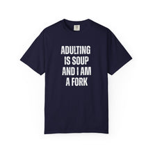 Load image into Gallery viewer, Adulting is Soup and I am a Fork Comfort Colors Snarky T-Shirt - Samantha Cade Collection
