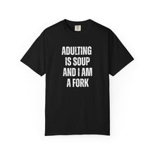 Load image into Gallery viewer, Adulting is Soup and I am a Fork Comfort Colors Snarky T-Shirt - Samantha Cade Collection
