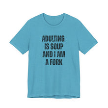 Load image into Gallery viewer, Adulting Is Soup and I Am a Fork T-Shirt - Samantha Cade Collection
