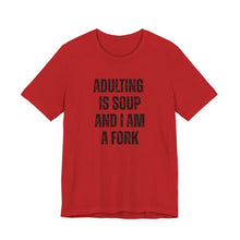 Load image into Gallery viewer, Adulting Is Soup and I Am a Fork T-Shirt - Samantha Cade Collection
