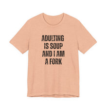 Load image into Gallery viewer, Adulting Is Soup and I Am a Fork T-Shirt - Samantha Cade Collection
