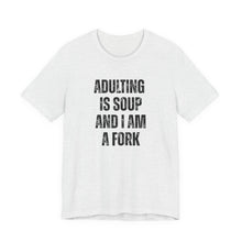 Load image into Gallery viewer, Adulting Is Soup and I Am a Fork T-Shirt - Samantha Cade Collection
