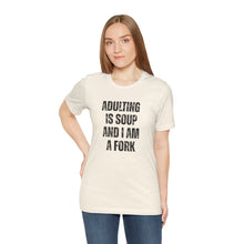 Load image into Gallery viewer, Adulting Is Soup and I Am a Fork T-Shirt - Samantha Cade Collection
