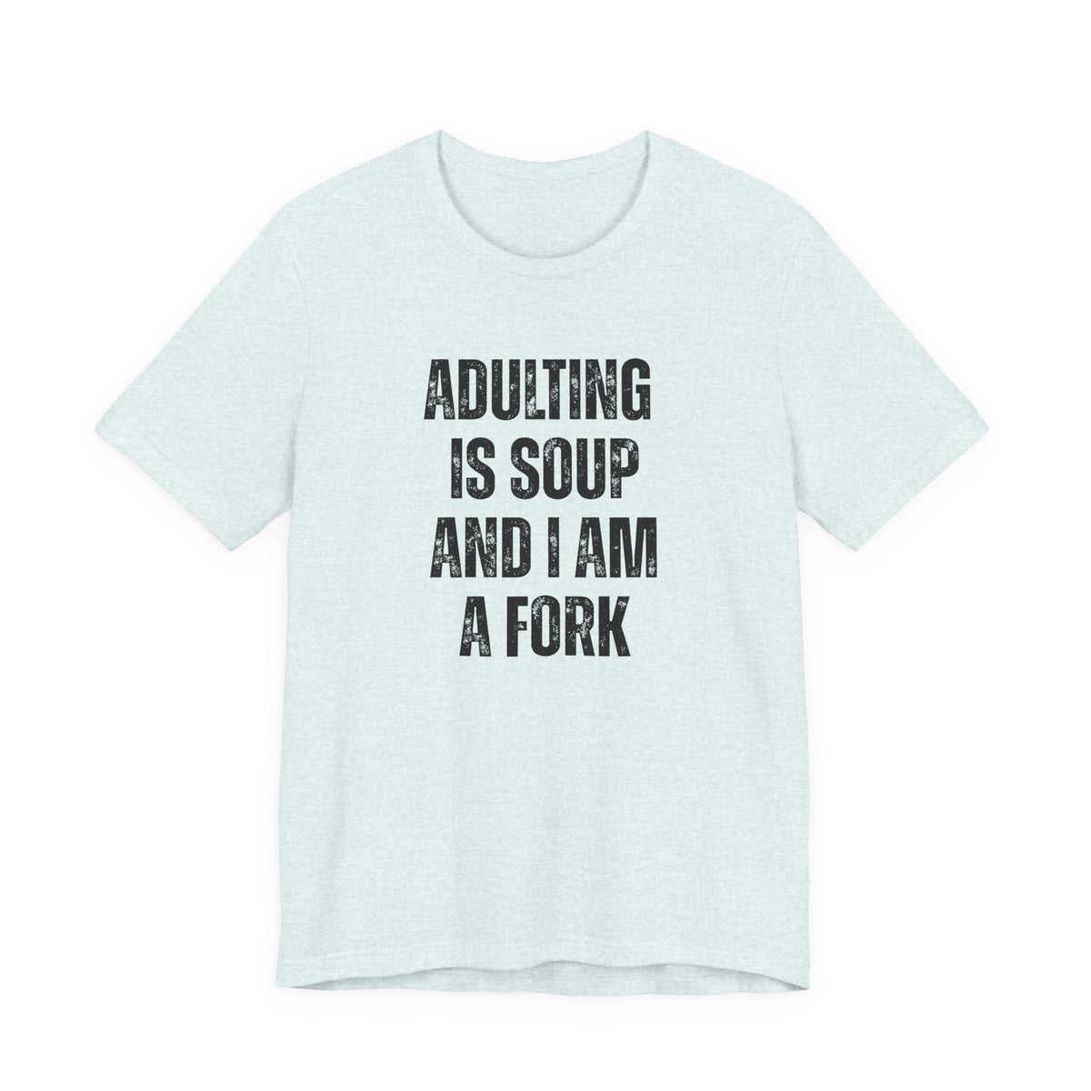 Adulting Is Soup and I Am a Fork T-Shirt - Samantha Cade Collection