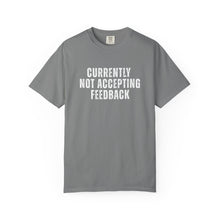 Load image into Gallery viewer, Currently not Accepting Feedback Comfort Colors Snarky T-Shirt - Samantha Cade Collection
