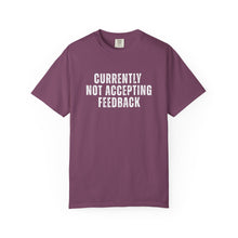 Load image into Gallery viewer, Currently not Accepting Feedback Comfort Colors Snarky T-Shirt - Samantha Cade Collection
