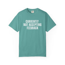 Load image into Gallery viewer, Currently not Accepting Feedback Comfort Colors Snarky T-Shirt - Samantha Cade Collection
