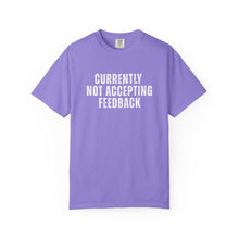 Load image into Gallery viewer, Currently not Accepting Feedback Comfort Colors Snarky T-Shirt - Samantha Cade Collection
