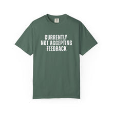 Load image into Gallery viewer, Currently not Accepting Feedback Comfort Colors Snarky T-Shirt - Samantha Cade Collection
