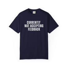 Load image into Gallery viewer, Currently not Accepting Feedback Comfort Colors Snarky T-Shirt - Samantha Cade Collection
