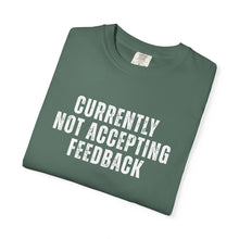 Load image into Gallery viewer, Currently not Accepting Feedback Comfort Colors Snarky T-Shirt - Samantha Cade Collection

