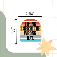 Load image into Gallery viewer, I Think I Seized the Wrong Day Sticker - Samantha Cade Collection
