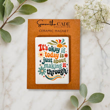 Load image into Gallery viewer, It's Okay if Today is Just About Making it Through | Ceramic Magnet - Samantha Cade Collection
