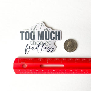 If I'm Too Much, Go Find Less Sticker - Samantha Cade Collection