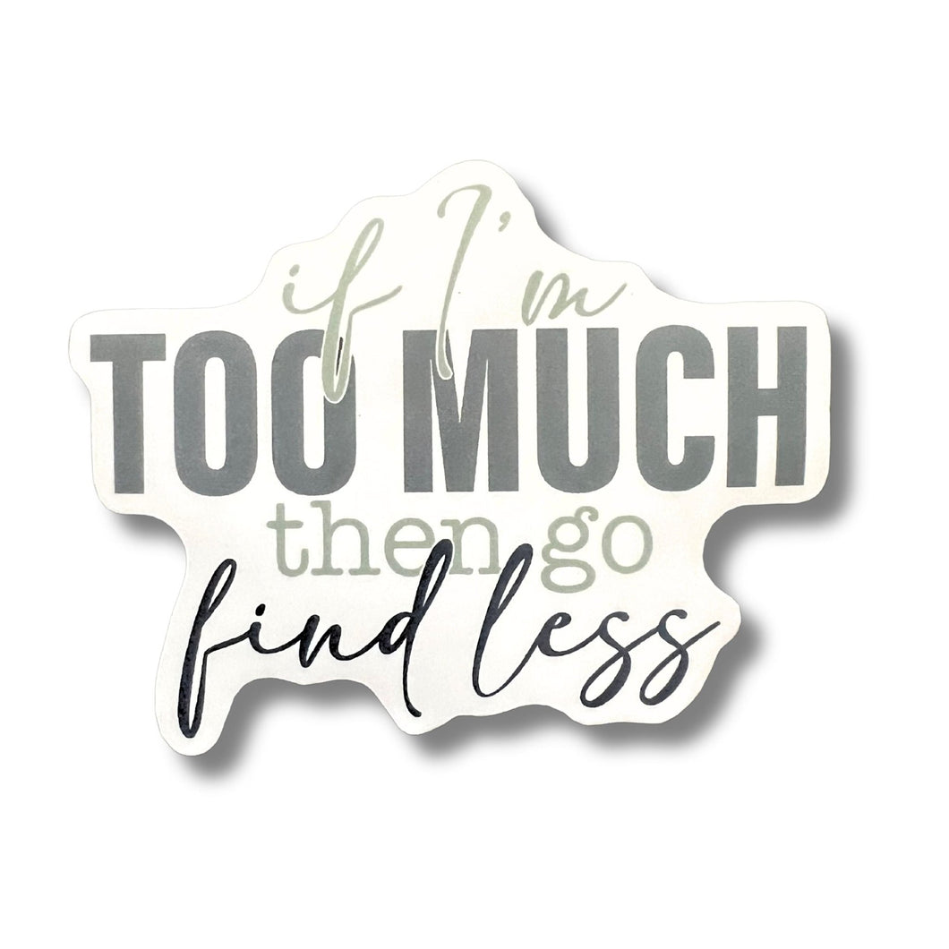If I'm Too Much, Go Find Less Sticker - Samantha Cade Collection